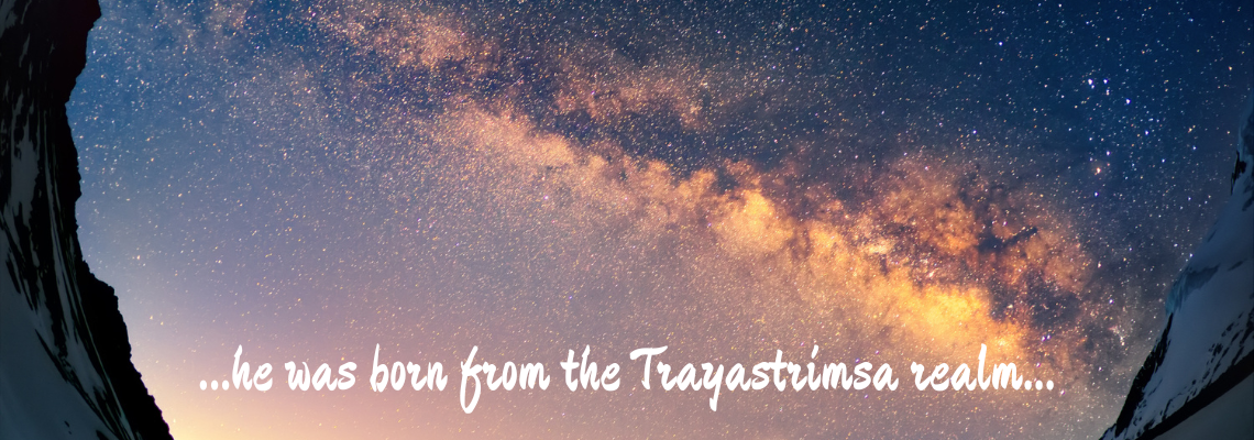 ...he was born from the Trayastrimsa realm...